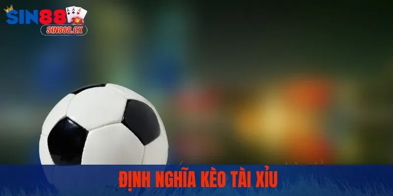 Cách Đọc Kèo Tài Xỉu | Nắm Rõ Luật, Dễ Dàng Thắng Chắc 1 Định nghĩa kèo tài xỉu