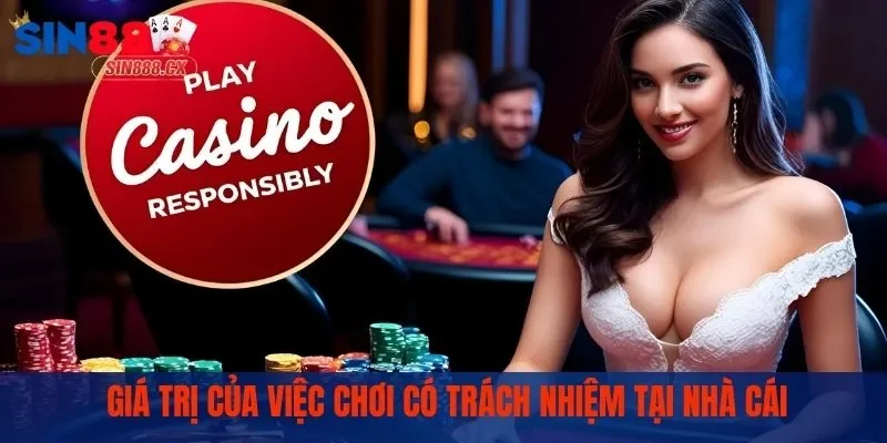 Chơi Có Trách Nhiệm - Tạo Nên Môi Trường Giải Trí Văn Minh 1 Giá trị của việc chơi có trách nhiệm tại nhà cái