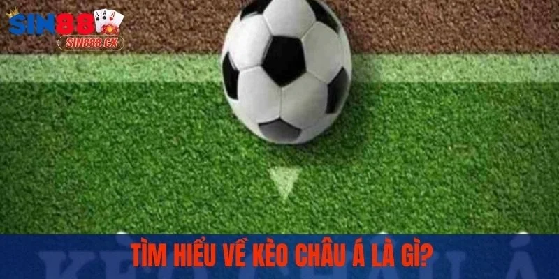 Kèo Châu Á Là Gì? Tất Tần Tật Kiến Thức Hội Viên Cần Biết 1 Tìm hiểu về kèo châu Á là gì?
